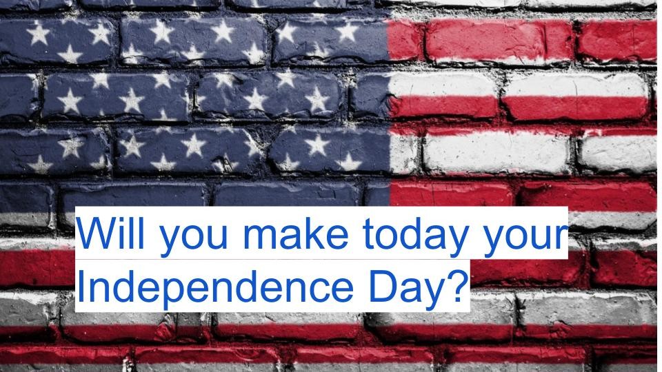 Will You Make Today Your Independence Day?