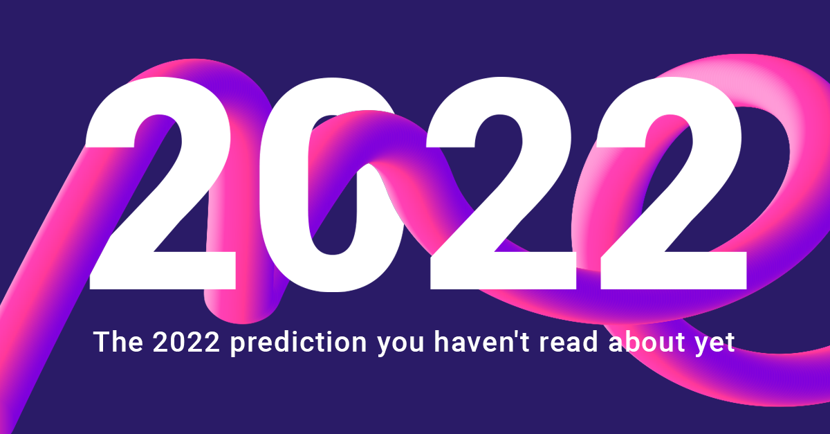 The 2022 prediction you haven't read about yet